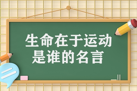 生命在于運動是誰的名言（生命在于運動的名言作者簡介）