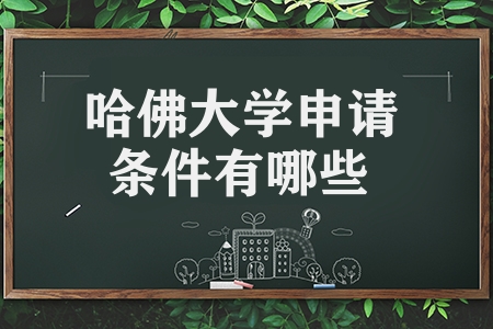 哈佛大學申請條件有哪些(哈佛大學簡介)