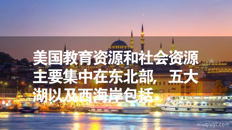 美國教育資源和社會資源主要集中在東北部,五大湖以及西海岸包括