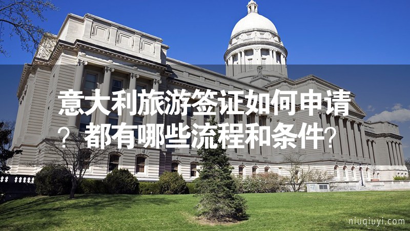 意大利旅游簽證如何申請?都有哪些流程和條件? 意大利旅游簽證如何申請?都有哪些流程和條件?