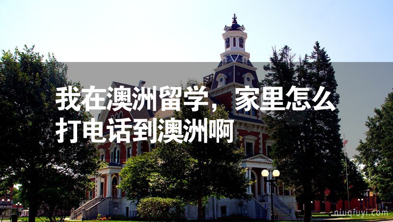 我在澳洲留學，家里怎么打電話到澳洲啊