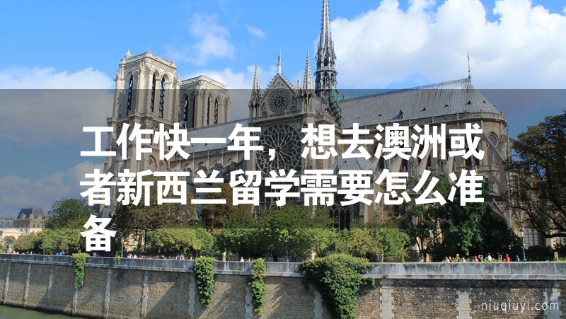 工作快一年，想去澳洲或者新西蘭留學需要怎么準備