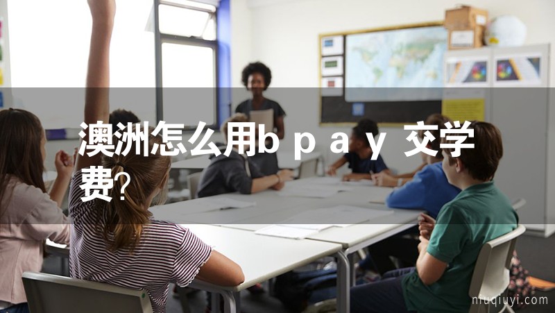 澳洲怎么用bpay交學費? 澳洲怎么用bpay交學費?
