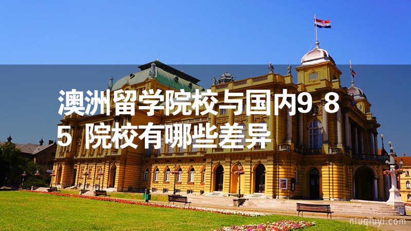 澳洲留學(xué)院校與國(guó)內(nèi)985院校有哪些差異 澳洲留學(xué)院校與國(guó)內(nèi)985院校有哪些差異