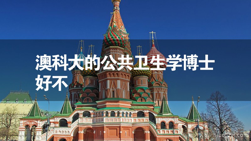 澳科大的公共衛(wèi)生學(xué)博士好不 澳科大的公共衛(wèi)生學(xué)博士好不