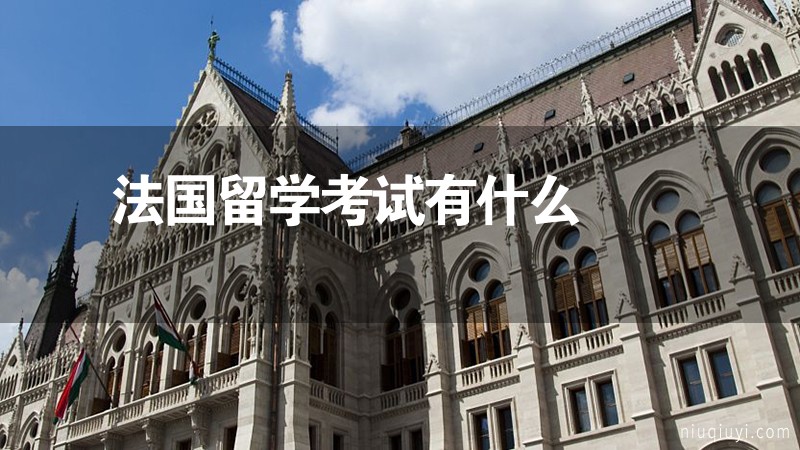 法國(guó)留學(xué)考試有什么 法國(guó)留學(xué)考試有什么